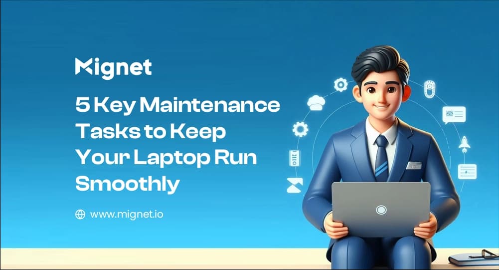 5 Key Maintenance Tasks to Keep Your Laptop Run Smoothly
